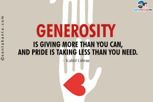... is giving more than you can, and pride is taking less than you need