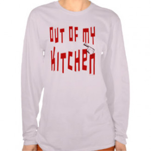 Out of My Kitchen Saying Funny Cooking T-shirt