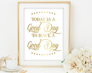 ... quotes today is a good day gold print gold printable gold wall art
