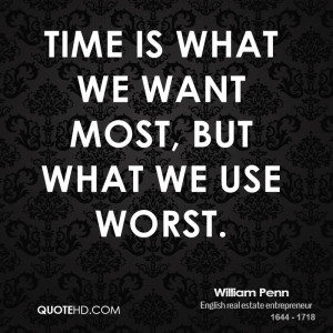 Time is what we want most, but what we use worst.