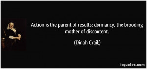 ... of results; dormancy, the brooding mother of discontent. - Dinah Craik