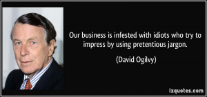 Our business is infested with idiots who try to impress by using ...