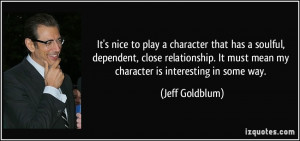 It's nice to play a character that has a soulful, dependent, close ...