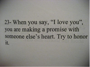... you are making a promise with someone else’s heart, try to honor it