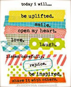 today I will... be uplifted. smile. open my heart. love. laugh. listen ...