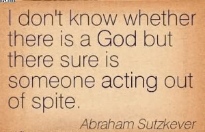 ... God But There Sure Is Someone Acting Out Of Spite. - Abraham Sutzkever