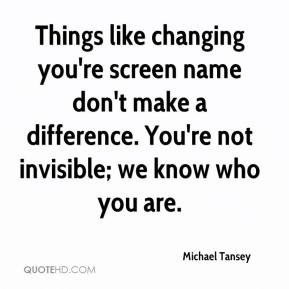 Michael Tansey - Things like changing you're screen name don't make a ...