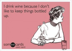 ... don't like keeping things bottled up • #wine #ecard #someecard