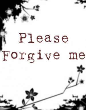 Please Forgive Me - Apology Quote