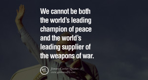 ... and the world's leading supplier of the weapons of war. - Jimmy Carter