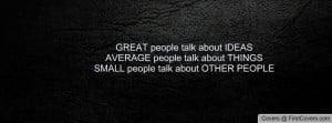 ... AVERAGE people talk about THINGSSMALL people talk about OTHER PEOPLE