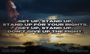 up, stand up, stand up for your rights. Get up, stand up, don't give ...