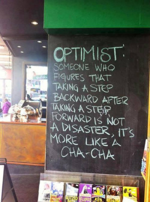 Optimist: someone who figures that taking a step backward after taking ...