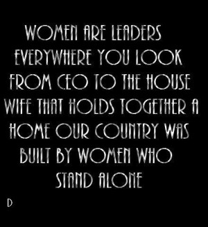 ... holds together a home. Our country was built by women who stand alone
