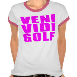 Funny Girl Golfers Quotes : Veni Vidi Golf T Shirt