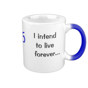 Live Forever - Personalisable Funny Birthday Quote Coffee Mugs