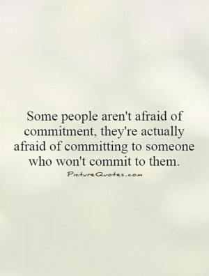 Some people aren't afraid of commitment, they're actually afraid of ...