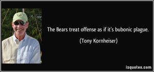 The Bears treat offense as if it's bubonic plague. - Tony Kornheiser