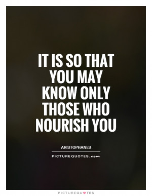 ... May Know Only Those Who Nourish You Quote | Picture Quotes & Sayings
