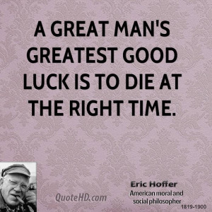 ... -hoffer-writer-a-great-mans-greatest-good-luck-is-to-die-at-the.jpg