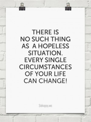 There is no such thing as a hopeless situation. every single ...
