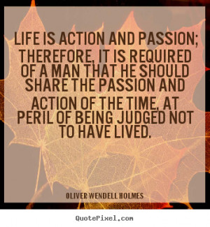 Oliver Wendell Holmes Quotes - Life is action and passion; therefore ...