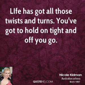 LIfe has got all those twists and turns. You've got to hold on tight ...