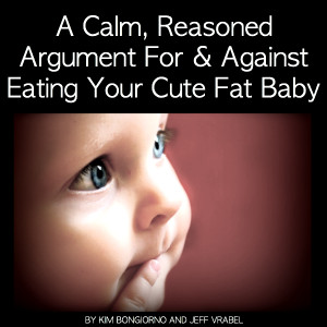 ... and Against Eating Your Cute Fat Baby by Kim Bongiorno and Jeff Vrabel