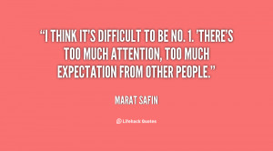 ... There's too much attention, too much expectation from other people