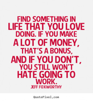 ... that you love doing. if you make a.. Jeff Foxworthy top love quote