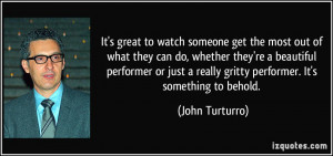 to watch someone get the most out of what they can do, whether they ...