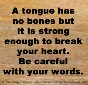 tongue has no bones but it is strong enough to break your heart. Be ...