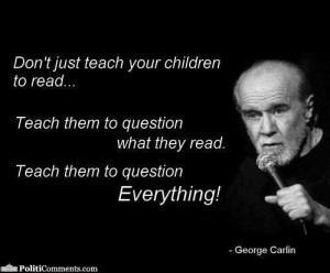George Carlin: Don't just teach your children to read... teach them to ...