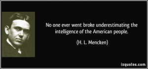 No one ever went broke underestimating the intelligence of the ...