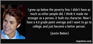 grew up below the poverty line; I didn't have as much as other people ...