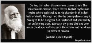 So live, that when thy summons comes to join The innumerable caravan ...