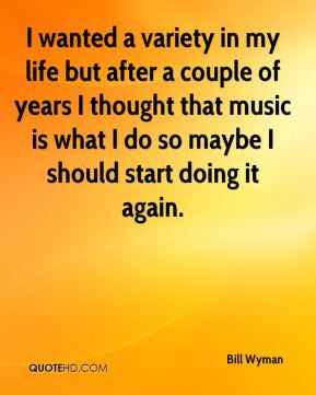 Bill Wyman - I wanted a variety in my life but after a couple of years ...