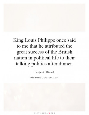 Louis Philippe once said to me that he attributed the great success
