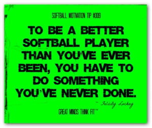 To be a better softball player than you've ever been, you have to do ...