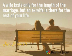 ... , but an ex-wife is there for the rest of your life. / Jim Samuels
