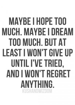 hope too much. Maybe I dream too much. But at least I won't give ...