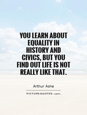 You learn about equality in history and civics, but you find out life ...