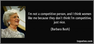 ... like me because they don't think I'm competitive, just nice. - Barbara
