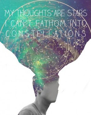 My thoughts are stars I can't fathom into constellations