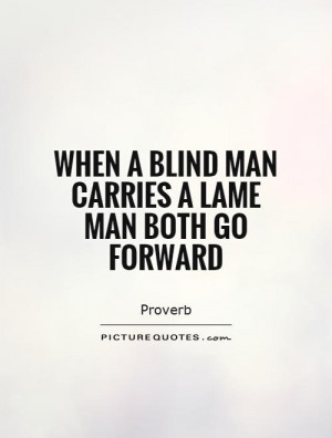 When a blind man carries a lame man both go forward Picture Quote #1