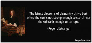 The fairest blossoms of pleasantry thrive best where the sun is not ...