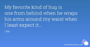 My favorite kind of hug is one from behind when he wraps his arms ...
