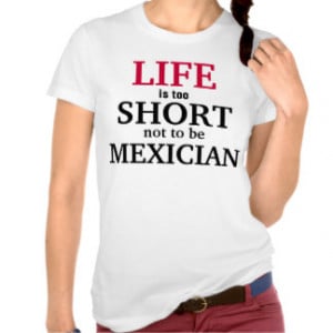 Life is too short not to be Mexician Shirts