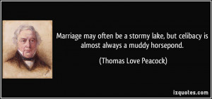 ... but celibacy is almost always a muddy horsepond. - Thomas Love Peacock