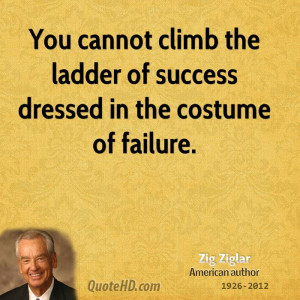 You cannot climb the ladder of success dressed in the costume of ...